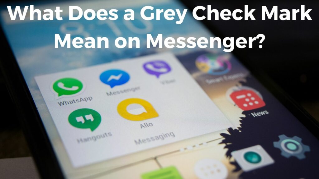 What Does a Grey Check Mark Mean on Facebook Messenger? [Quick Detail]